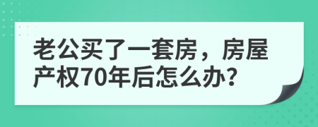 老公买了一套房，房屋产权70年后怎么办？