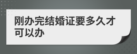 刚办完结婚证要多久才可以办