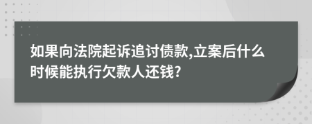 如果向法院起诉追讨债款,立案后什么时候能执行欠款人还钱?