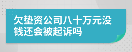 欠垫资公司八十万元没钱还会被起诉吗