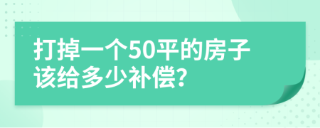 打掉一个50平的房子该给多少补偿？