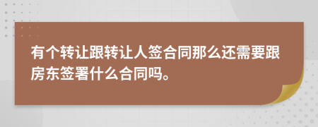 有个转让跟转让人签合同那么还需要跟房东签署什么合同吗。