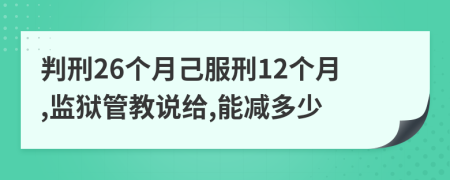 判刑26个月己服刑12个月,监狱管教说给,能减多少