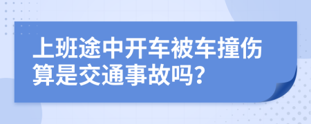 上班途中开车被车撞伤算是交通事故吗？