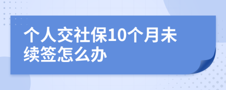 个人交社保10个月未续签怎么办