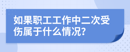 如果职工工作中二次受伤属于什么情况？