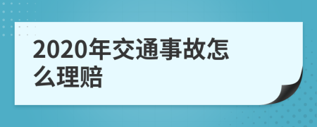 2020年交通事故怎么理赔