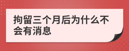 拘留三个月后为什么不会有消息