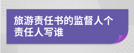 旅游责任书的监督人个责任人写谁