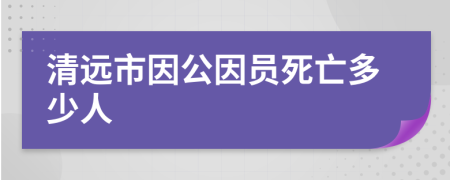 清远市因公因员死亡多少人