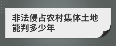 非法侵占农村集体土地能判多少年