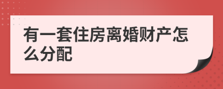 有一套住房离婚财产怎么分配