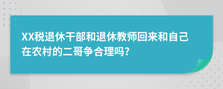 XX税退休干部和退休教师回来和自己在农村的二哥争合理吗？