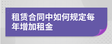 租赁合同中如何规定每年增加租金