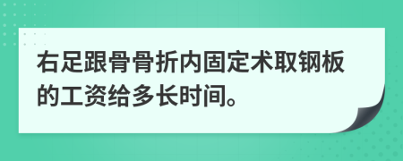 右足跟骨骨折内固定术取钢板的工资给多长时间。