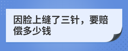 因脸上缝了三针，要赔偿多少钱