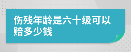 伤残年龄是六十级可以赔多少钱