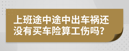 上班途中途中出车祸还没有买车险算工伤吗？