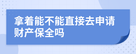 拿着能不能直接去申请财产保全吗