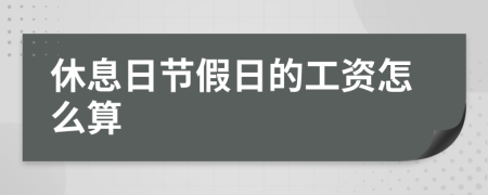 休息日节假日的工资怎么算