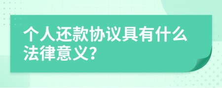 个人还款协议具有什么法律意义？