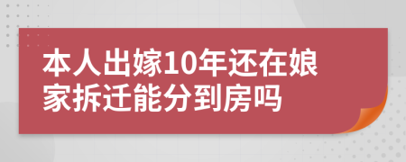 本人出嫁10年还在娘家拆迁能分到房吗