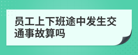 员工上下班途中发生交通事故算吗