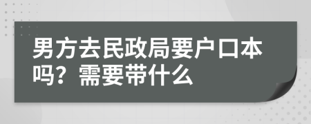 男方去民政局要户口本吗？需要带什么