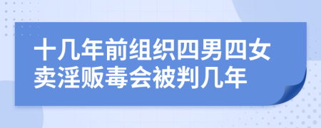 十几年前组织四男四女卖淫贩毒会被判几年