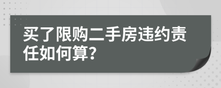 买了限购二手房违约责任如何算？