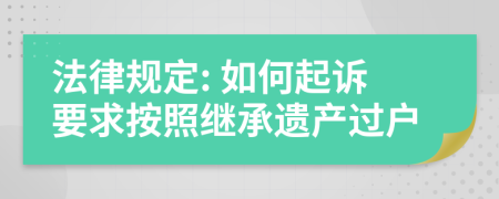 法律规定: 如何起诉要求按照继承遗产过户