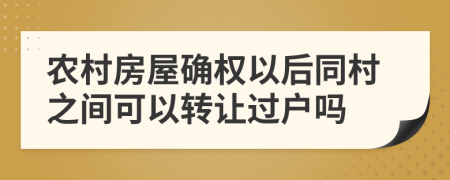 农村房屋确权以后同村之间可以转让过户吗