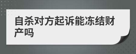 自杀对方起诉能冻结财产吗