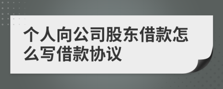 个人向公司股东借款怎么写借款协议