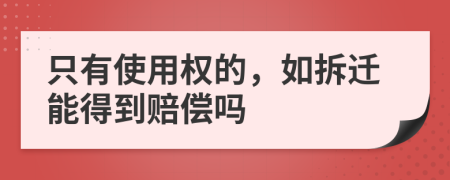 只有使用权的，如拆迁能得到赔偿吗