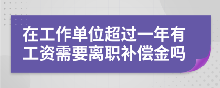 在工作单位超过一年有工资需要离职补偿金吗