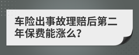 车险出事故理赔后第二年保费能涨么？