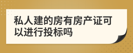私人建的房有房产证可以进行投标吗