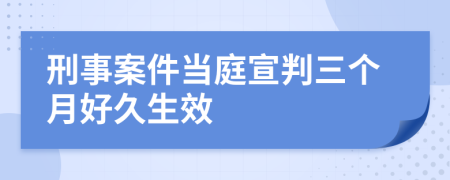 刑事案件当庭宣判三个月好久生效