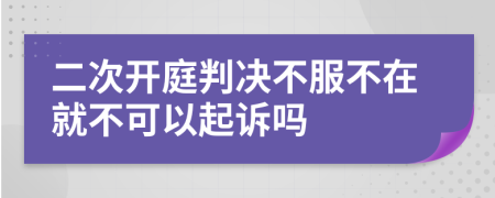 二次开庭判决不服不在就不可以起诉吗