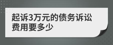 起诉3万元的债务诉讼费用要多少