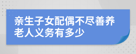 亲生子女配偶不尽善养老人义务有多少