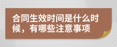 合同生效时间是什么时候，有哪些注意事项