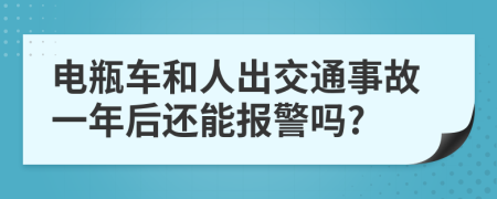 电瓶车和人出交通事故一年后还能报警吗?