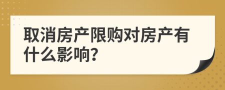 取消房产限购对房产有什么影响？