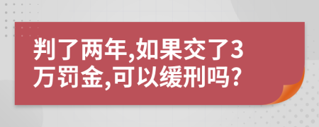 判了两年,如果交了3万罚金,可以缓刑吗?