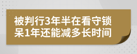 被判行3年半在看守锁呆1年还能减多长时间