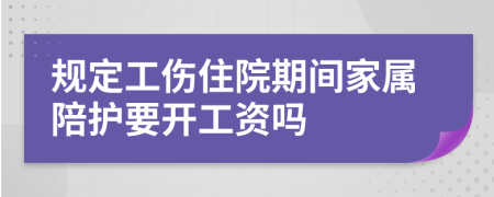 规定工伤住院期间家属陪护要开工资吗