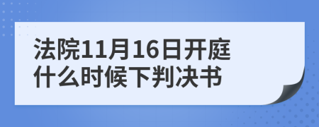 法院11月16日开庭什么时候下判决书