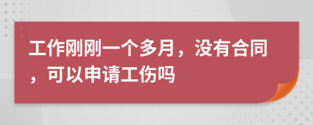 工作刚刚一个多月，没有合同，可以申请工伤吗